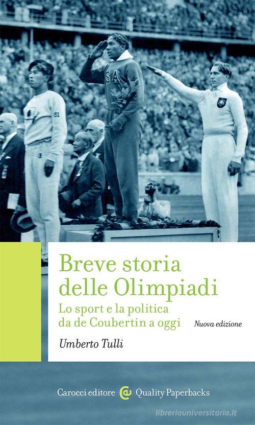 Breve storia delle Olimpiadi. Lo sport, la politica da de Coubertin a oggi. Nuova ediz. di Umberto Tulli edito da Carocci