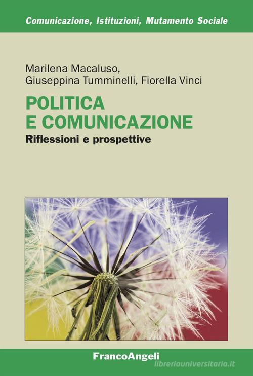 Politica e comunicazione. Riflessioni e prospettive di Marilena Macaluso, Giuseppina Tumminelli, Fiorella Vinci edito da Franco Angeli