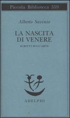 La nascita di Venere. Scritti sull'arte di Alberto Savinio edito da Adelphi