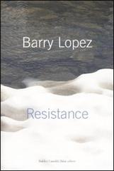 Resistance di Barry Lopez edito da Dalai Editore