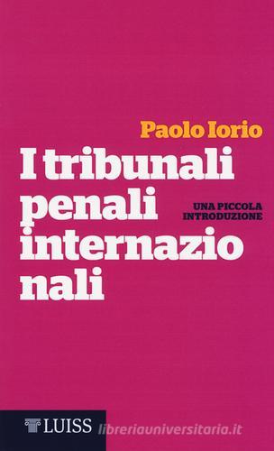 I tribunali penali internazionali. Una piccola introduzione di Paolo Iorio edito da Luiss University Press