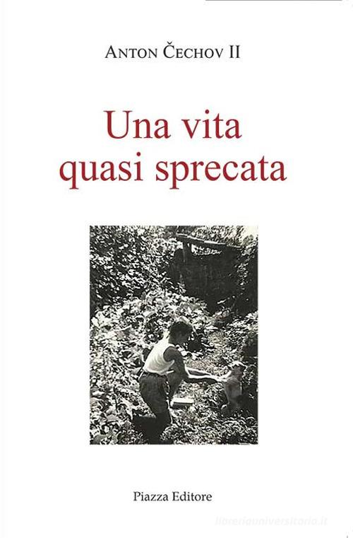 Una vita quasi sprecata di Anton Chechov II edito da Piazza Editore