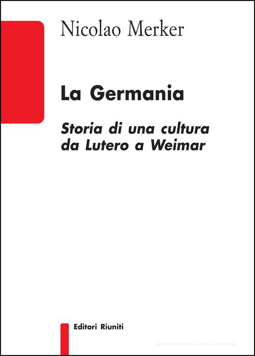 La Germania. Storia di una cultura da Lutero a Weimar di Nicolao Merker edito da Editori Riuniti Univ. Press
