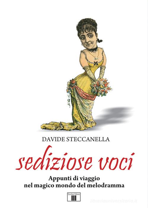 Sediziose voci. Appunti di viaggio nel magico mondo del melodramma di Davide Steccanella edito da Zecchini