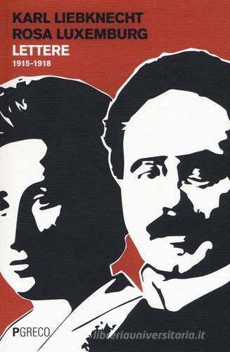 Lettere 1915-1918 di Karl Liebknecht, Rosa Luxemburg edito da Pgreco