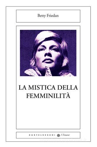 La mistica della femminilità di Betty Friedan edito da Castelvecchi