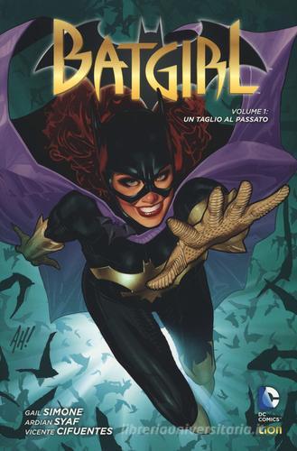 Un taglio al passato. Batgirl vol.1 di Gail Simone, Ardian Syaf, Vincente Cifuentes edito da Lion