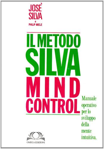 Metodo Silva mind-control. Metodo di potenzialità della mente umana di José Silva, P. Miele edito da Omega