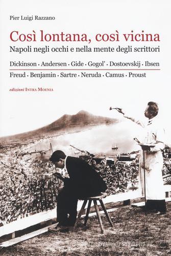 Così lontana, così vicina. Napoli negli occhi e nella mente degli scrittori di Pier Luigi Razzano edito da Intra Moenia