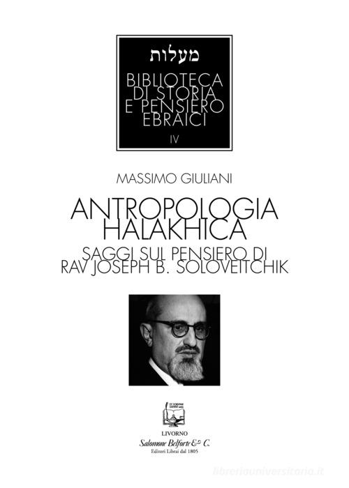 Antropologia halakhica. Saggi sul pensiero di Rav Joseph B. Soloveitchik di Massimo Giuliani edito da Belforte Salomone