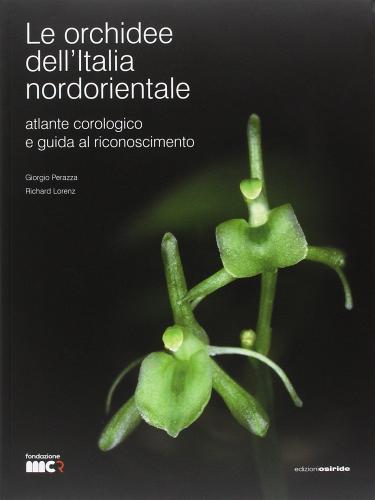 Le orchidee dell'Italia nordorientale. Atlante corologico e guida al riconoscimento di Giorgio Perazza, Richard Lorenz edito da Osiride