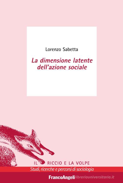 La dimensione latente dell'azione sociale di Lorenzo Sabetta edito da Franco Angeli