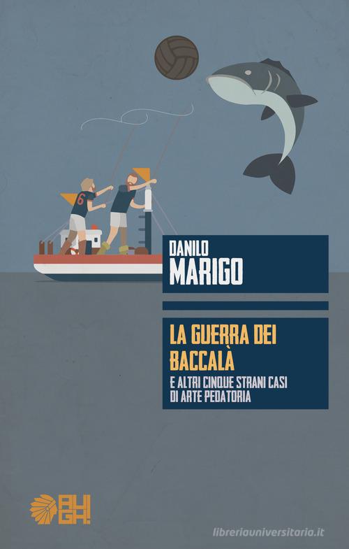 La guerra dei baccalà e altri cinque strani casi di arte pedatoria di Danilo Marigo edito da Augh!