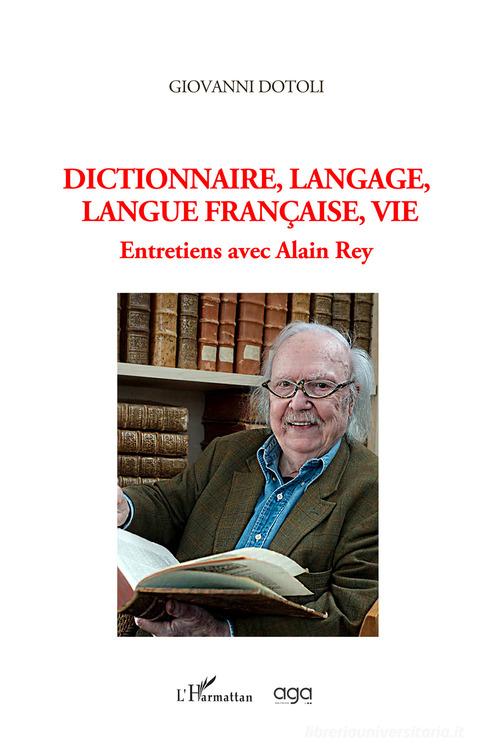 Dictionnaire, langage, langue française, vie. Entretiens avec Alain Rey di Giovanni Dotoli edito da AGA Editrice
