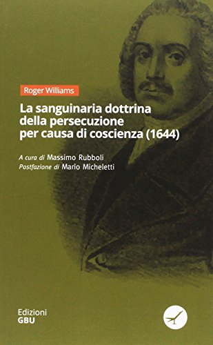 La sanguinaria dottrina della persecuzione per causa di coscienza (1644) di Roger Williams edito da GBU