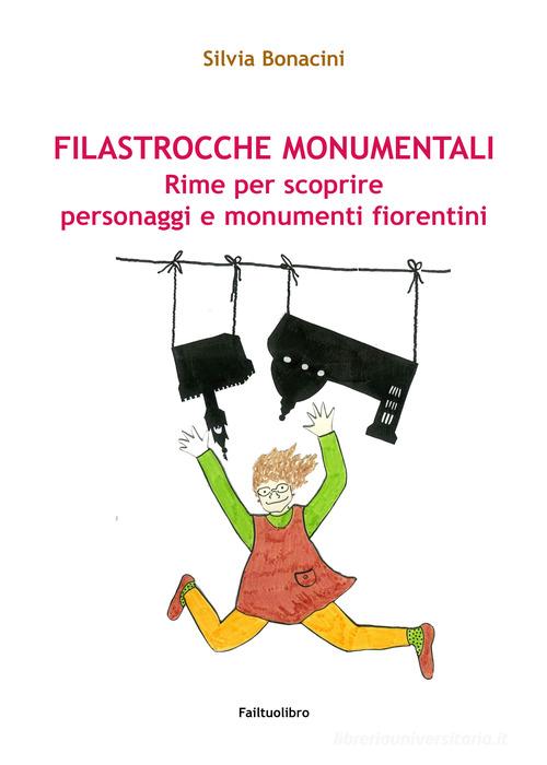 Filastrocche monumentali. Rime per scoprire personaggi e monumenti fiorentini di Silvia Bonacini edito da failtuolibro.it