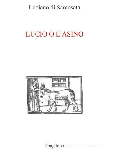 Lucio e l'asino di Luciano di Samosata edito da Pungitopo