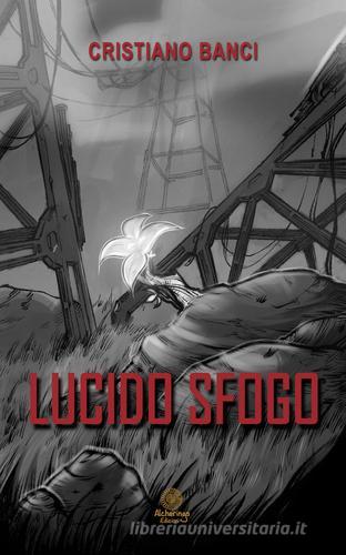Lucido sfogo di Cristiano Banci edito da Alcheringa
