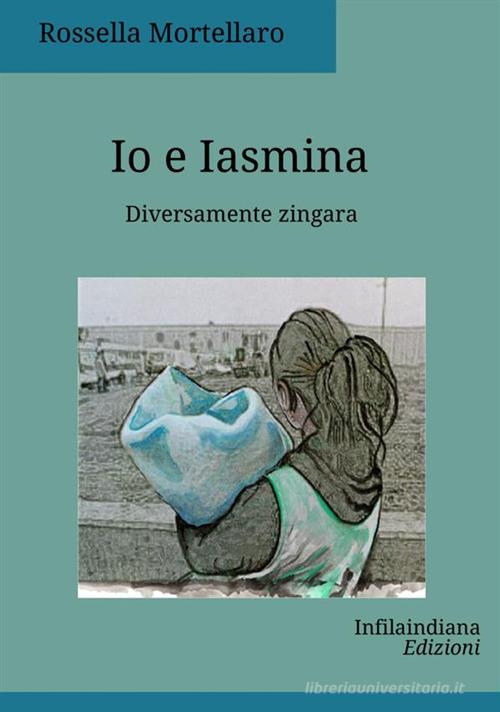 Io e Iasmina di Rossella Mortellaro edito da Infilaindiana Edizioni