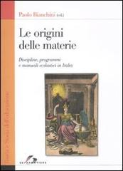 Le origini delle materie. Discipline, programmi e manuali scolastici in Italia di Paolo Bianchini edito da SEI
