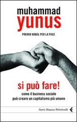 Si può fare! Come il business sociale può creare un capitalismo più umano di Muhammad Yunus edito da Feltrinelli