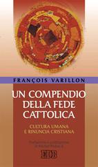 Un compendio della fede cattolica. Cultura umana e rinuncia cristiana di François Varillon edito da EDB