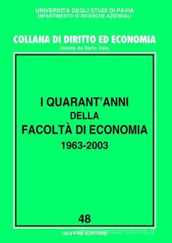 I quarant'anni della Facoltà di economia 1963-2003. Atti del Convegno (Pavia, 20-21 ottobre 2003) edito da Giuffrè