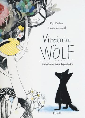 Virginia Wolf. La bambina con il lupo dentro di Kyo MacLear, Isabelle Arsenault edito da Rizzoli