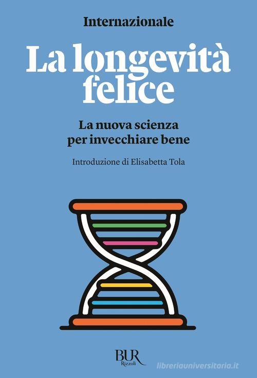 La longevità felice. La nuova scienza per invecchiare bene edito da Rizzoli