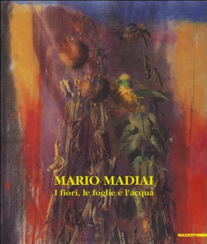 Mario Madiai. I fiori, le foglie e l'acqua. Catalogo della mostra (Parma, 1996-1997). Ediz. trilingue edito da Mazzotta