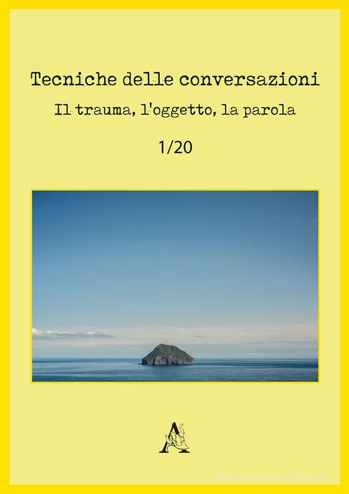 Tecniche delle conversazioni. Il trauma, l'oggetto, la parola (2020) vol.1 edito da Aracne