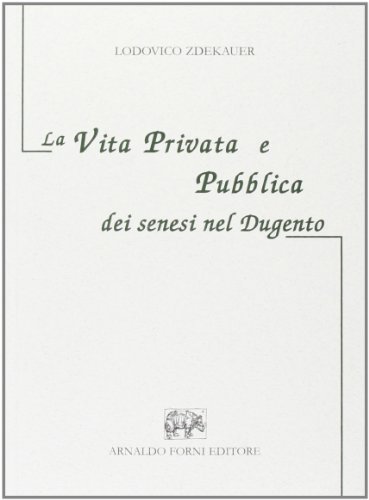La vita privata e pubblica de senesi nel Dugento di Ludovico Zdekauer edito da Forni