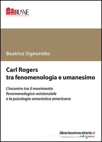 Carl Rogers tra fenomenologia e umanesimo di Beatrice Signorotto edito da libreriauniversitaria.it