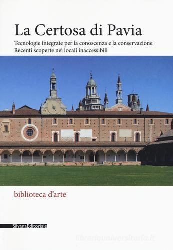 La Certosa di Pavia. Tecnologie integrate per la conoscenza e la conservazione. Recenti scoperte nei locali inaccessibili edito da Silvana