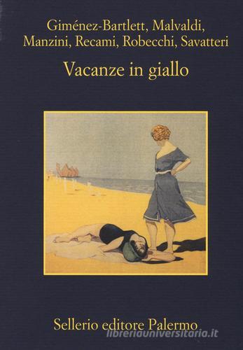 Vacanze in giallo di Alicia Giménez-Bartlett, Marco Malvaldi, Antonio Manzini edito da Sellerio Editore Palermo