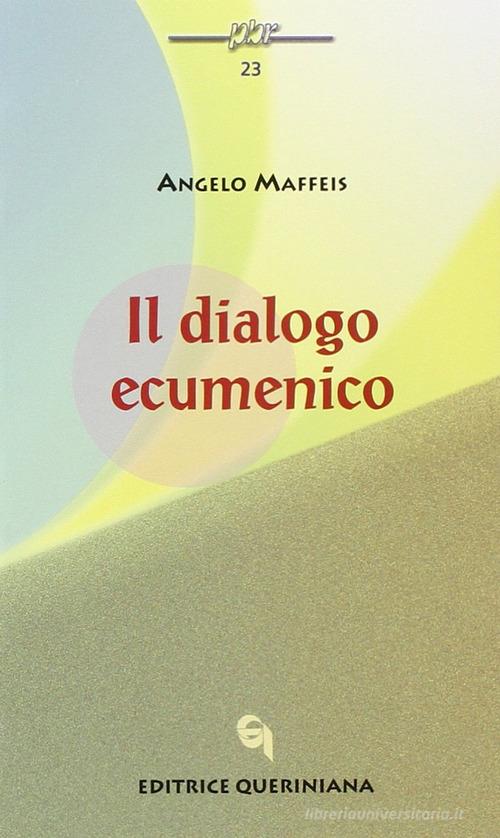 Il dialogo ecumenico di Angelo Maffeis edito da Queriniana