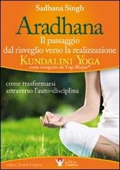 Aradhana. Il passaggio dal risveglio verso la realizzazione... di Sadhana Singh edito da Bis