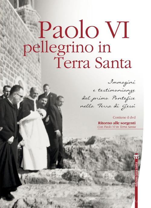 Paolo VI pellegrino in Terra Santa. Immagini e testimonianze del primo Pontefice nella Terra di Gesù. Con DVD edito da TS - Terra Santa