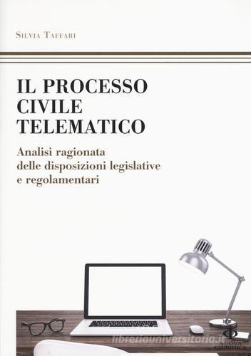 Il processo civile telematico. Analisi ragionata delle disposizioni legislative e regolamentari di Silvia Taffari edito da Nuova Giuridica