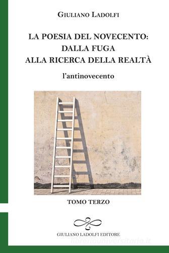 La poesia del Novecento. Dalla fuga alla ricerca della parola. L'antinovecento vol.3 di Giuliano Ladolfi edito da Giuliano Ladolfi Editore