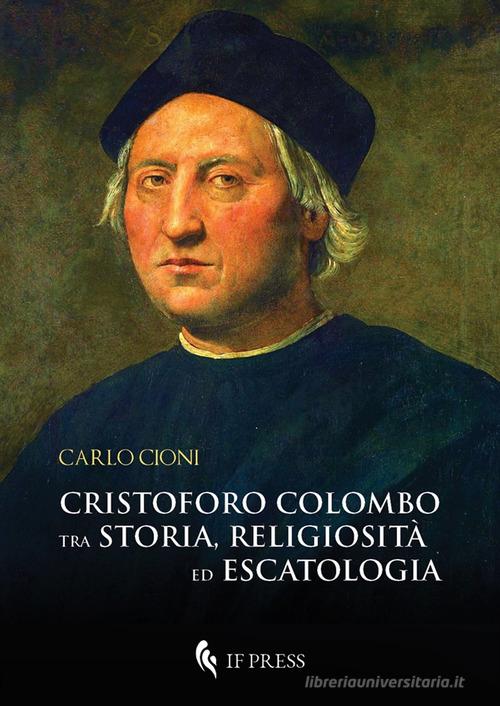 Cristoforo Colombo tra storia religiosità ed escatologia di Carlo Cioni edito da If Press