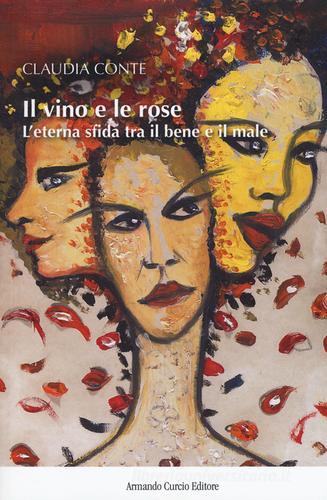 Il vino e le rose. L'eterna sfida tra il bene e il male di Claudia Conte edito da Curcio