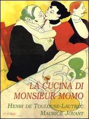 La cucina di monsieur Momo di Henri de Toulouse-Lautrec, Maurice Joyant edito da Ibis