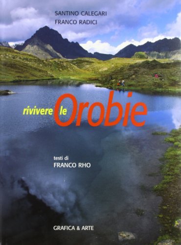 Rivivere le Orobie. Ediz. italiana e inglese di Santino Calegari, Franco Radici, Franco Rho edito da Grafica e Arte