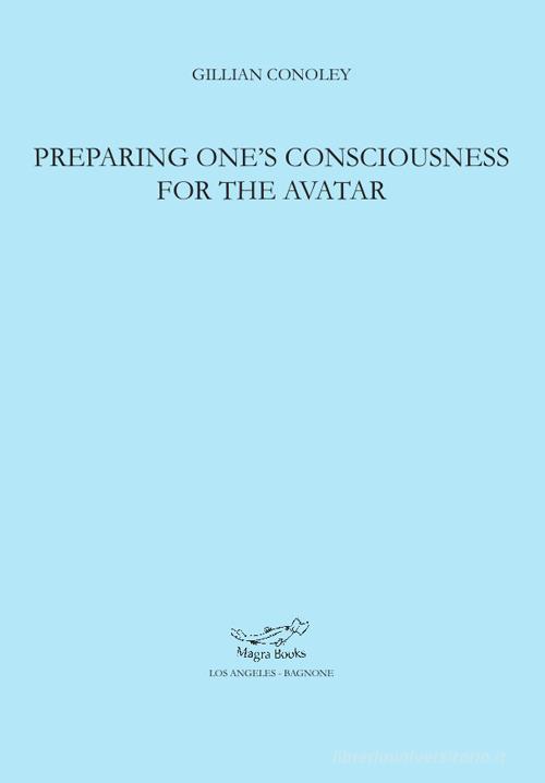 Preparing one's consciousness for the avatar di Gillian Conoley edito da Postmedia Books