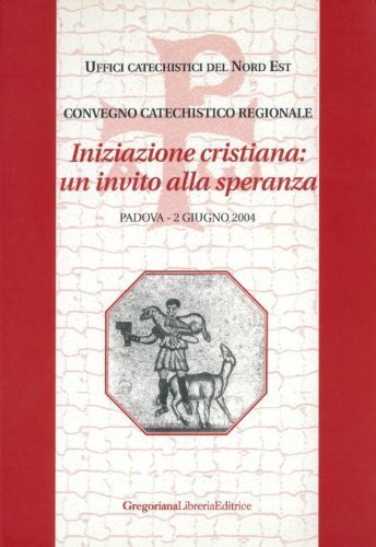 Iniziazione cristiana: un invito alla speranza. Convegno catechistico regionale (Padova, 2 giugno 2004) edito da Gregoriana Libreria Editrice