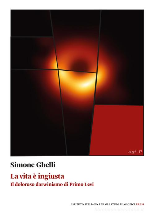 La vita è ingiusta. Il doloroso darwinismo di Primo Levi di Simone Ghelli edito da Ist. Italiano Studi Filosofici