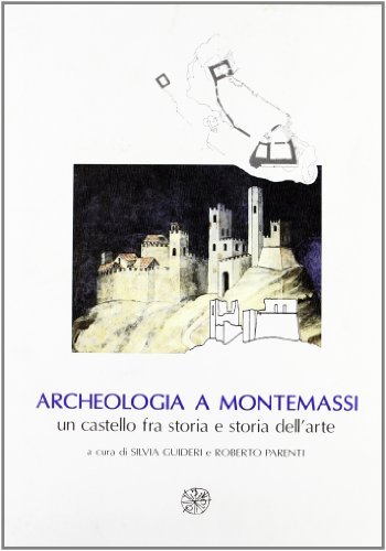 Archeologia a Montemassi. Un castello fra storia e storia dell'arte edito da All'Insegna del Giglio