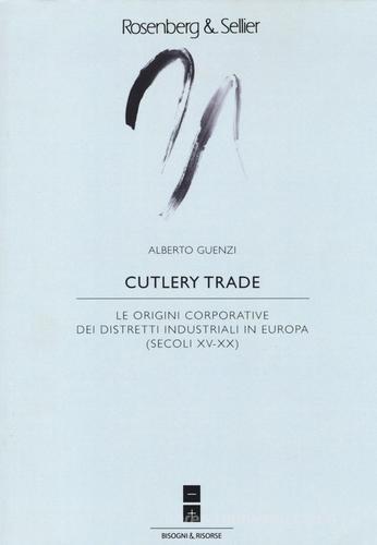 Cutlery trade. Le origini corporative dei distretti industriali in Europa (secoli XV-XX) di Alberto Guenzi edito da Rosenberg & Sellier