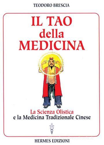 Il tao della medicina. La scienza olistica e la medicina tradizionale cinese di Teodoro Brescia edito da Hermes Edizioni